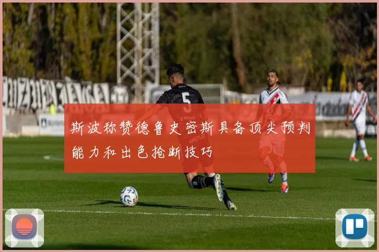 斯波称赞德鲁史密斯具备顶尖预判能力和出色抢断技巧